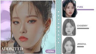 How Would LOONA Sing 'Addicted' by PIXY (Line Distribution) KOFI REQUESTED