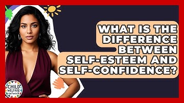 What Is The Difference Between Self-esteem And Self-confidence? - Child Welfare Network