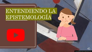 Entendiendo la Epistemología