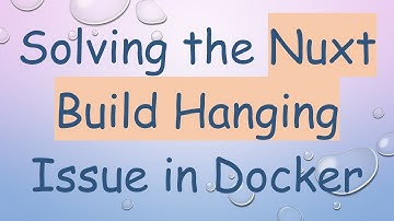 Solving the Nuxt Build Hanging Issue in Docker