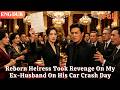 [ENG DUB]🌟Reborn Heiress Took Revenge On My Ex‑Husband On His Car Crash Day#drama#minidrama