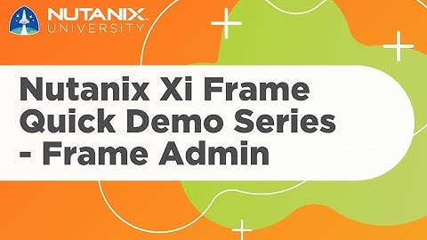 Nutanix Xi Frame Quick Demo Series - Frame Admin | Nutanix University