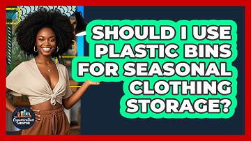 Should I Use Plastic Bins For Seasonal Clothing Storage?
