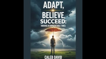Adapt, Believe, Succeed: Thriving in Unpredictable Times - Caleb David
