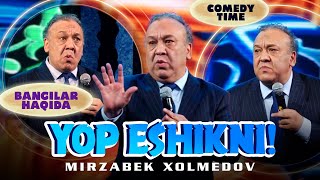 Mirzabek Xolmedov - Yop Eshikni! (Bangilar Haqida)