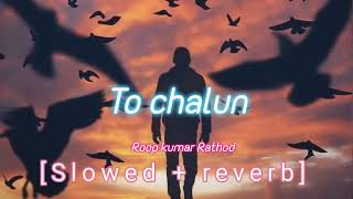 To Chalun Slowed And Reverb Roop Kumar Rathor Border Movie Song