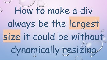 How to make a div always be the largest size it could be without dynamically resizing