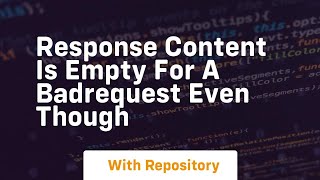 response content is empty for a badrequest even though