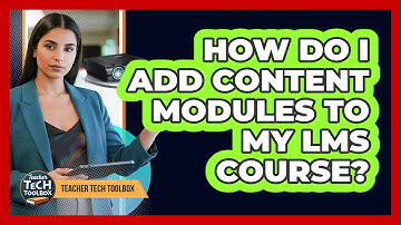 How Do I Add Content Modules to My LMS Course?