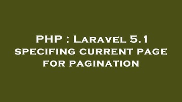 PHP : Laravel 5.1 specifing current page for pagination