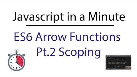 Javascript in a Minute: ES6 Arrow Functions and Scope