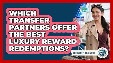Which Transfer Partners Offer The Best Luxury Reward Redemptions? - Points and Perks Channel