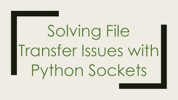 Solving File Transfer Issues with Python Sockets