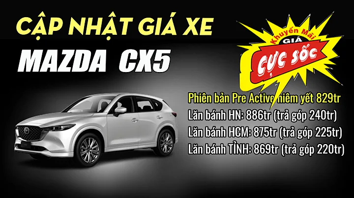 Cập Nhật Giá Xe Mazda CX5 Tháng 5/2025, Nhiều Ưu Đãi Mới - Cập Nhật Giá Xe