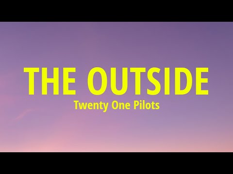 twenty one pilots - The Outside (Lyrics)