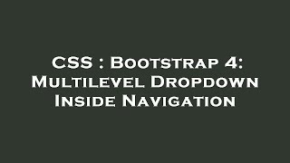 CSS : Bootstrap 4: Multilevel Dropdown Inside Navigation