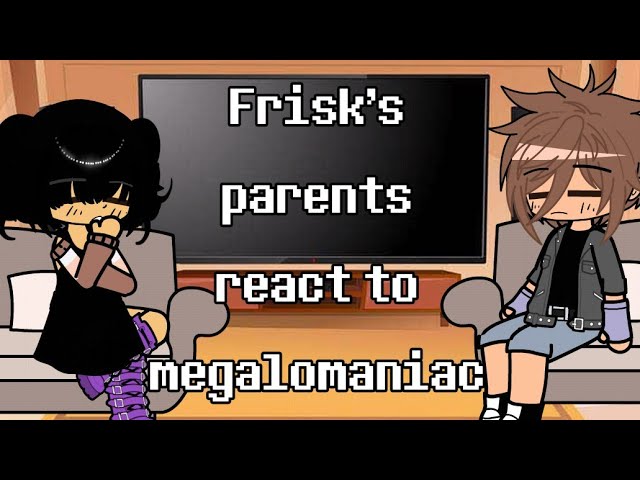 Frisk's Parents react to megalomaniac