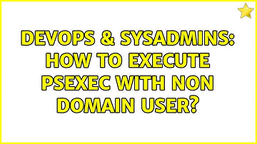 DevOps & SysAdmins: How to execute psexec with non domain user? (3 Solutions!!)
