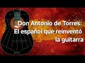 Don Antonio de Torres: El español que reinventó la guitarra moderna