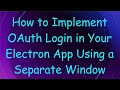 How to Implement OAuth Login in Your Electron App Using a Separate Window
