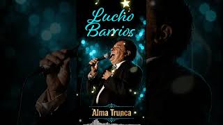 Alma Trunca - Lucho Barrios | El bolero de un corazón roto #luchobarrios #bolerosdeoro