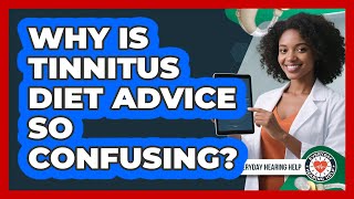Why Is Tinnitus Diet Advice So Confusing? - Everyday Hearing Help