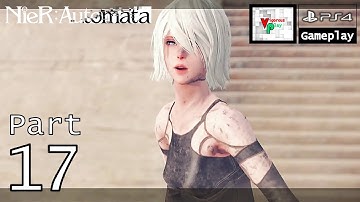 NieR: Automata [PS4] - Gameplay Walkthrough Part 17 [1080P 60FPS] - No Commentary