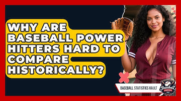 Why Are Baseball Power Hitters Hard To Compare Historically? - Baseball Statistics Vault