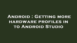 Android : Getting more hardware profiles in to Android Studio