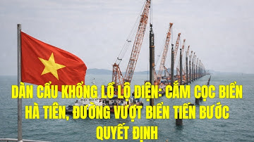 DÀN CẨU KHỔNG LỒ LỘ DIỆN CẮM CỌC BIỂN HÀ TIÊN, ĐƯỜNG VƯỢT BIỂN TIẾN BƯỚC QUYẾT ĐỊNH