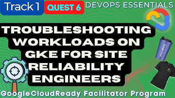 Troubleshooting Workloads on GKE for Site Reliability Engineers Google Cloud Ready Facilitator 2022