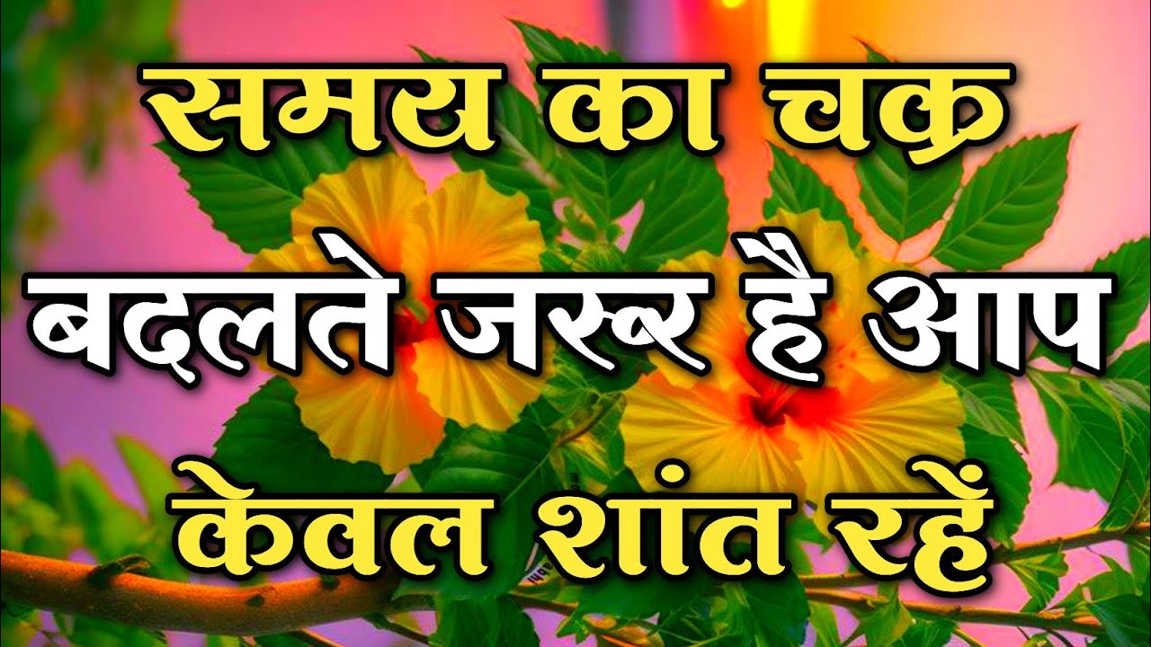 समय का चक्र बदलते जरूर है आप केवल शांत रहें || 