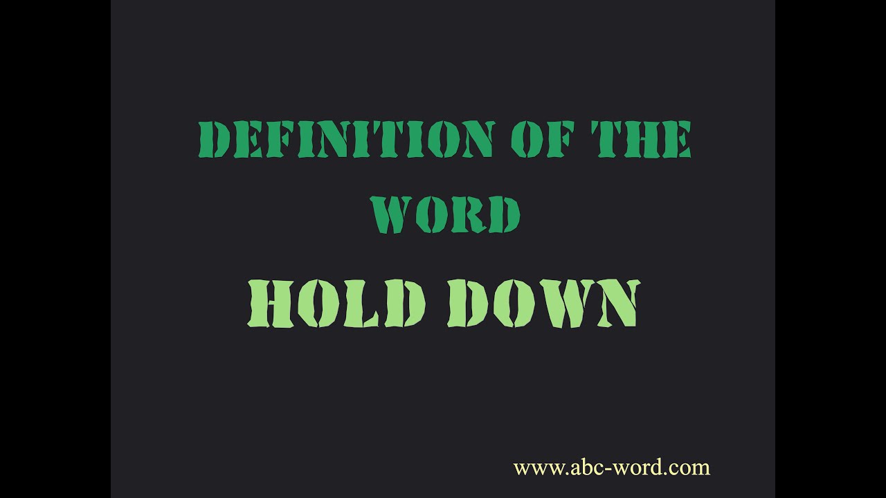 Definition of the word "Hold down"