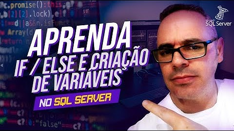 Aprenda IF / ELSE e Criação de variáveis no SQL Server