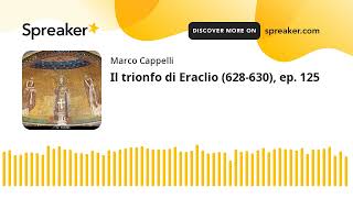Il trionfo di Eraclio (628-630), ep. 125