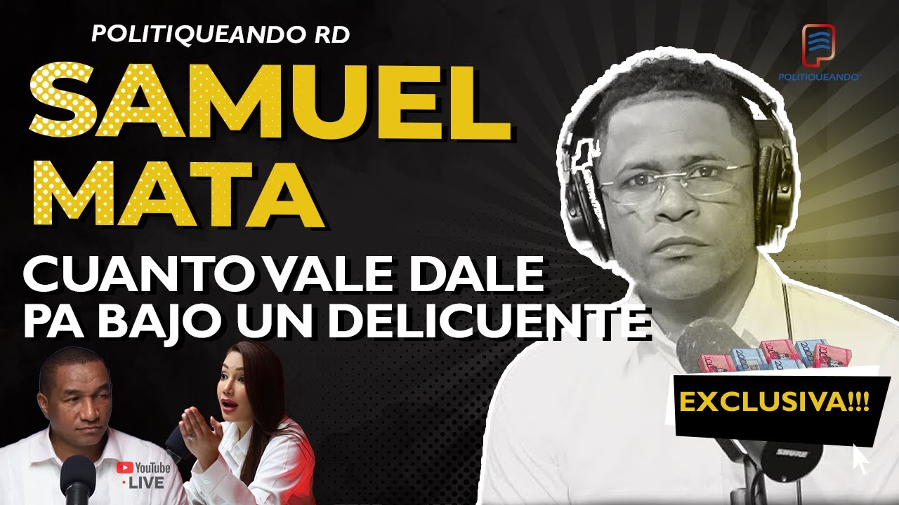 SAMUEL MATA DICE CUANTO VALE DALE PA BAJO UN DELINCUENTE EN POLITIQUEANDO RD