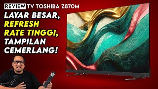 Layar Besar, Refresh Rate Tinggi, Tampilan Cemerlang - Review TV Toshiba Z870M