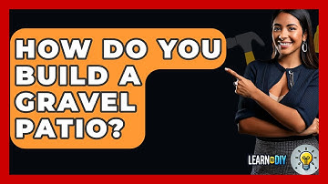 How Do You Build A Gravel Patio? - LearnToDIY360.com