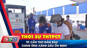 TP. Cần Thơ đảm bảo cung ứng xăng dầu ổn định | Cần Thơ TV