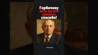 За что можно сказать спасибо Горбачеву?