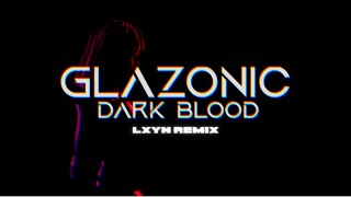 Glazonic - Dark Blood ( LXYN Remix )