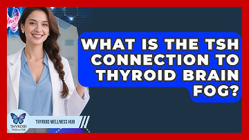 What Is The TSH Connection To Thyroid Brain Fog? - Thyroid Wellness Hub