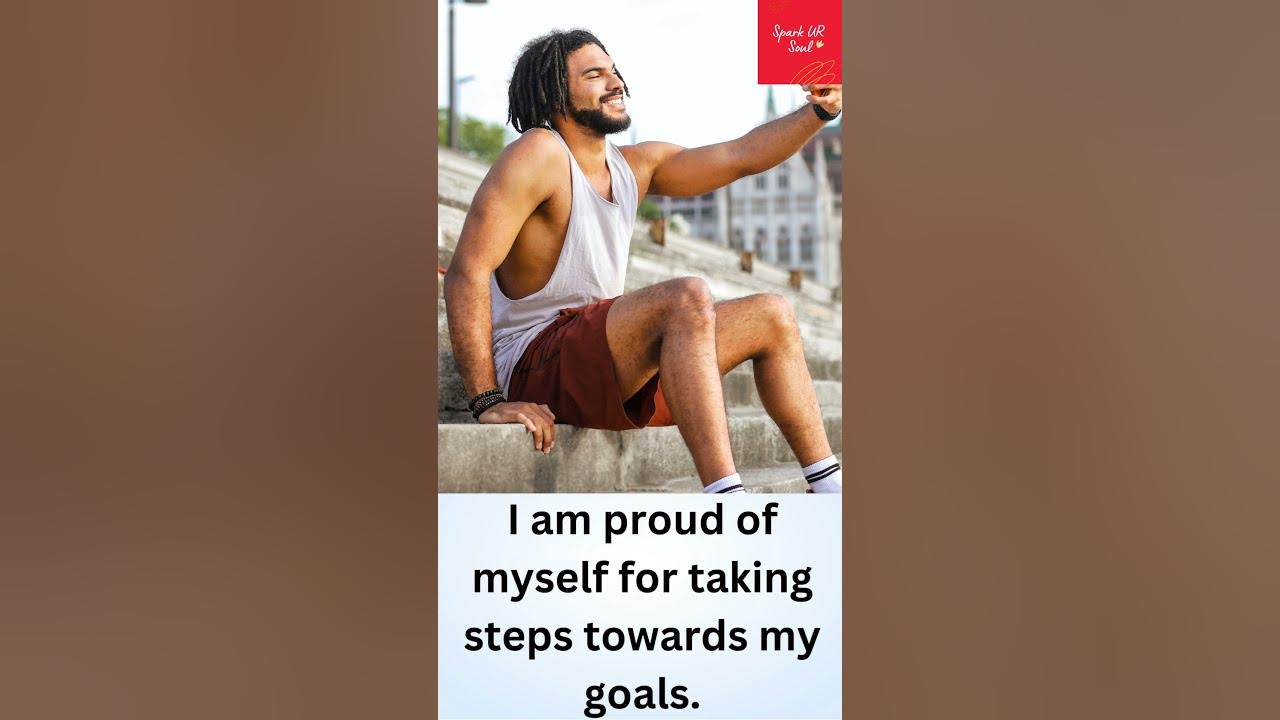 i-am-proud-of-myself-for-taking-steps-towards-my-goals-youtube