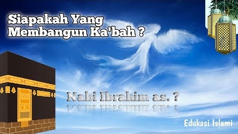 Bukan Nabi Ibrahim as. !!!! Inilah Yang Pertama Kali Membangun Ka