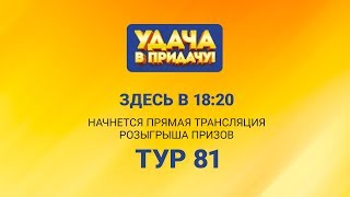 Розыгрыш призов 81 Тура игры “Удача в придачу! Розыгрыш призов 81 Тура игры “Удача в придачу!