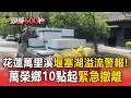 花蓮萬里溪堰塞湖「溢流警報」！萬榮鄉10點起緊急撤離【頭條600秒】