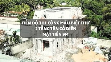 Tiến độ thi công mẫu biệt thự tân cổ điển 2 tầng mặt tiền 9m | Thiết kế & thi công