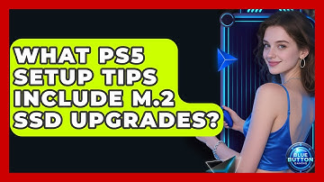 What PS5 Setup Tips Include M.2 SSD Upgrades? - Blue Button Gaming