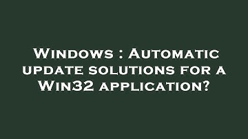 Windows : Automatic update solutions for a Win32 application?