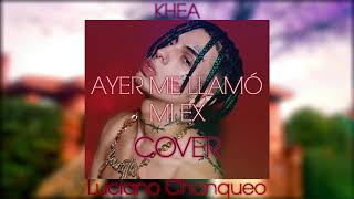 KHEA  - Ayer Me Llamó Mi Ex | COVER |  - Luciano Chanqueo #AMLME